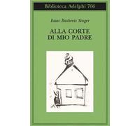ALLA CORTE DI MIO PADRE - SINGER ISAAC BASHEVIS, ZEVI E. (Curatore) - Adelphi