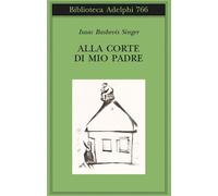 ALLA CORTE DI MIO PADRE - SINGER ISAAC BASHEVIS, ZEVI E. (Curatore) - Adelphi