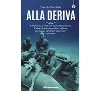 Alla deriva. I migranti, le rotte del Mar Mediterraneo, le Ong: il naufragio della politica, che nega i diritti per fabbricare consenso