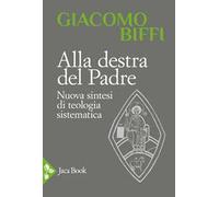Alla destra del Padre. Nuova sintesi di teologia sistematica