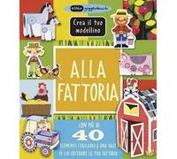 Alla fattoria. Crea il tuo modellino. Ediz. a colori