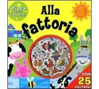 Alla fattoria. Gioca con i feltrini. Ediz. illustrata. Con gadget