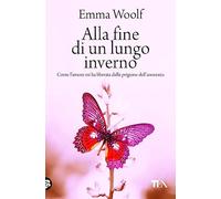 Alla fine di un lungo inverno. Come l'amore mi ha liberata dalla prigione dell'anoressia