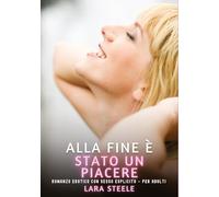 Alla fine è stato un piacere: Romanzo Erotico con Sesso Esplicito - per Adulti: 476