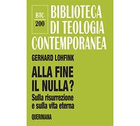Alla fine il nulla? Sulla risurrezione e sulla vita eterna