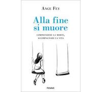 Alla fine si muore. Comprendere la morte, accompagnare la vita