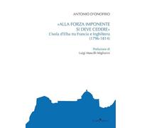 «Alla forza imponente si deve credere». L'isola d'Elba tra Francia e Inghilterra (1796-1814)