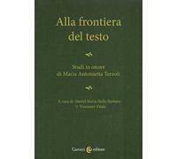 Alla frontiera del testo. Studi in onore di Maria Antonietta Terzoli