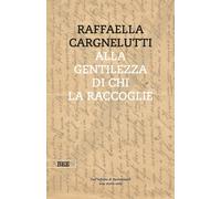 Alla gentilezza di chi la raccoglie. Dall'inferno di Buchenwald. Una stori...