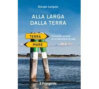 Alla larga dalla terra. Cronache surreali di un istruttore di vela. Nuova ediz.