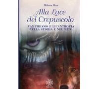 LIBRO ALLA LUCE DEL CREPUSCOLO VAMPIRISMO E LICANTROPIA NELLA STORIA- MILENA RAO