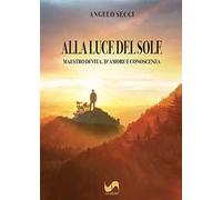 Alla luce del sole. Maestro di vita, d'amore e conoscenza