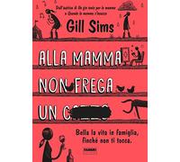 Alla mamma non frega un c****. Bella la vita in famiglia, finché non ti tocca