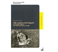 Alla maniera dei briganti. La Grande Guerra del capitano Ettore Cavalli - ...