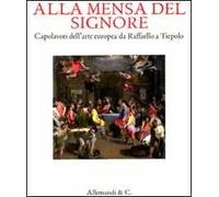 Alla mensa del Signore. Capolavori dell'arte europea da Raffaello e Tiepolo. Catalogo della mostra (Ancona, 2 settembre 2011-8 gennaio 2012). Ediz. illustrata