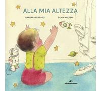 Alla mia altezza. Ediz. a colori - Ferraro Barbara