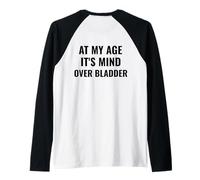 Alla mia età, è mente sopra la vescica divertente umorismo senior Maglia con Maniche Raglan