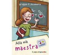 Alla mia maestra. Ediz. illustrata