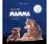 ALLA MIA MAMMA: CUCCIOLI DEL BOSCO -ediz. illustrata a colori