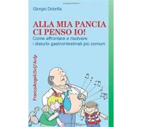 Alla mia pancia ci penso io! Come affrontare e risolvere i disturbi gastrointestinali più comuni