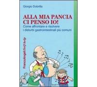 Alla mia pancia ci penso io! Come affrontare e risolvere i disturbi gastrointestinali più comuni