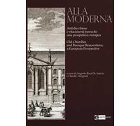 Alla moderna. Antiche chiese e rifacimenti barocchi: una prospettiva europea. Ediz. italiana e inglese