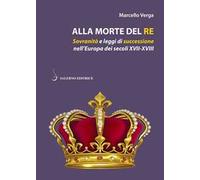 Alla morte del re. Sovranità e leggi di successione nell'Europa dei secoli XVII-XVIII