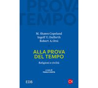Alla prova del tempo. Religioni e civiltà - Copeland M. Shawn, Dalferth In...