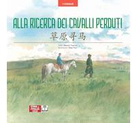 Alla ricerca dei cavalli perduti. Edizione bilingue italiano-cinese. Ediz. multilingue
