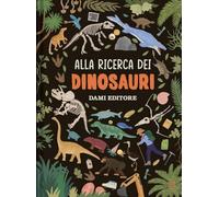 Alla ricerca dei dinosauri. Ediz. a colori