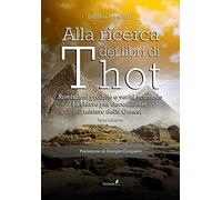 Alla ricerca dei libri di Thot. Rivelazioni proibite e verità scomode: la chiave per decodificare il mistero della Genesi