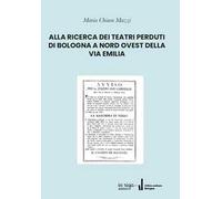 Alla ricerca dei teatri perduti di Bologna a nord ovest della Via Emilia