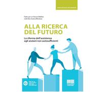 Alla Ricerca Del Futuro. La Riforma Dell'Assistenza Agli Anziani Non Autosuffici