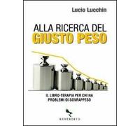 Alla ricerca del giusto peso. Il libro-terapia per chi ha problemi di sovrappeso. Ediz. illustrata