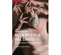 Alla ricerca del Logos. Un percorso storico-esegetico e teologico
