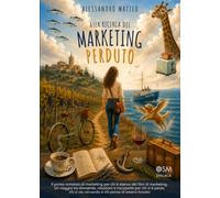 Alla ricerca del marketing perduto: Il primo romanzo di marketing per chi è stanco dei libri di marketing. Un viaggio tra domande, intuizioni e ... sta cercando e chi pensa di essersi trovato