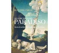Alla ricerca del Paradiso. Storia di un'idea che ha plasmato l'Occidente