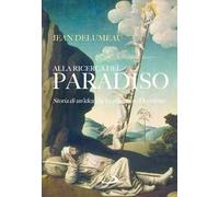 Alla ricerca del Paradiso. Storia di un'idea che ha plasmato l'Occidente