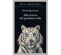 Alla ricerca del predatore alfa. Il mangiatore di uomini nelle giungle della storia e della mente