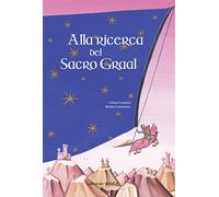 Alla ricerca del sacro Graal. Ediz. illustrata