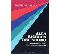 Alla ricerca del suono. Percorsi per una storia della musica elettroacustica