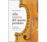 Alla ricerca del suono perduto. Filologia del violino barocco