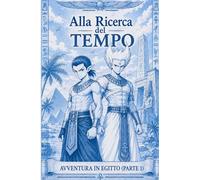 ALLA RICERCA DEL TEMPO (Volume 2): Avventura in Egitto (Parte 1)