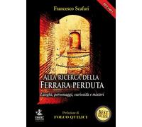 Alla ricerca della Ferrara perduta. Luoghi, personaggi, curiosità