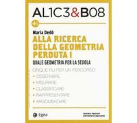 Alla ricerca della geometria perduta I. Quale geometria per la scuola. Alice & Bob. Vol. 46