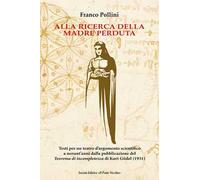 Alla ricerca della madre perduta. Testi per un teatro d'argomento scientifico a novant'anni dalla pubblicazione del Teorema di incompletezza di Kurt Gödel (1931)
