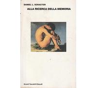 Alla ricerca della memoria. Il cervello, la mente e il passato