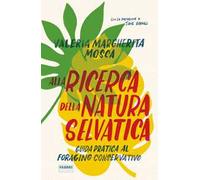Alla ricerca della natura selvatica. Guida pratica al foraging conservativo