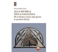 Alla ricerca della saggezza. 50 modi per essere più giusti (e persino felici)