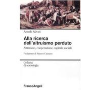 Alla ricerca dell'altruismo perduto. Altruismo, cooperazione, capitale sociale